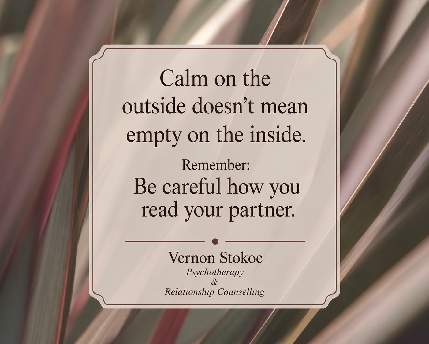 Relationship counselling quote graphic with muted pink and brown abstract botanical textures, featuring the text “Calm on the outside doesn’t mean empty on the inside.”
